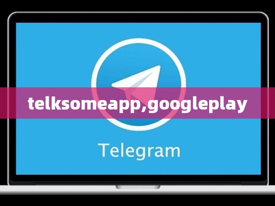 telksomeapp,googleplay