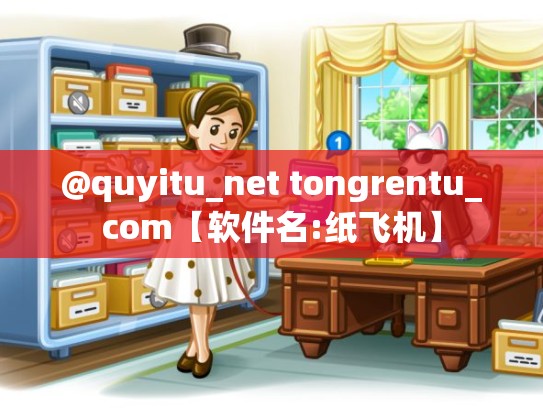 @quyitu_net tongrentu_com【软件名:纸飞机】