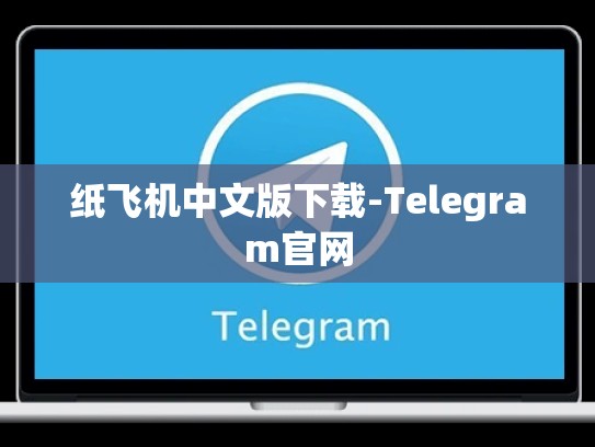 纸飞机中文版下载-Telegram官网