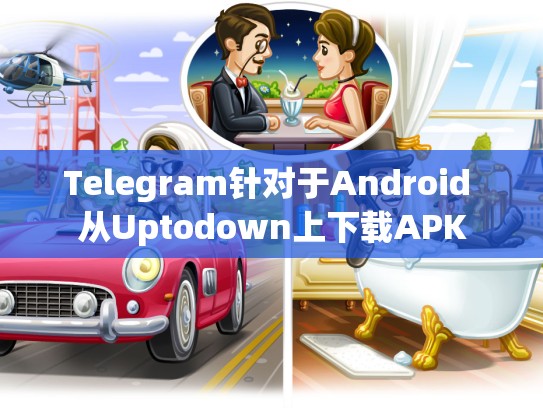 Telegram针对于Android 从Uptodown上下载APK