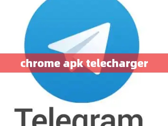 chrome apk telecharger