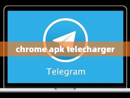 chrome apk telecharger
