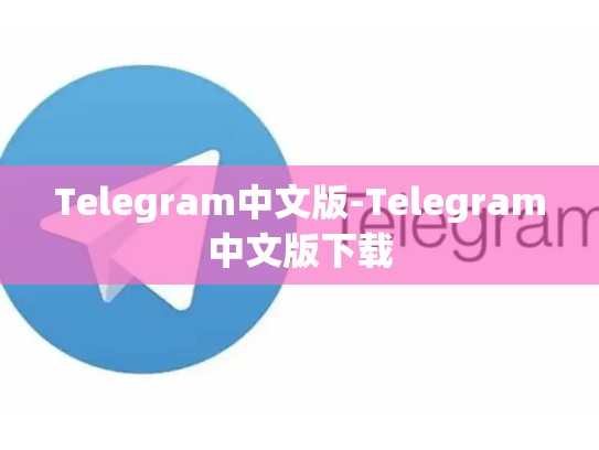 Telegram中文版-Telegram中文版下载
