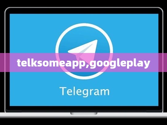 telksomeapp,googleplay