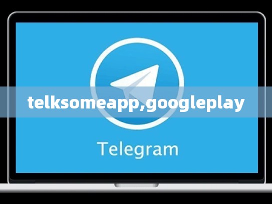 telksomeapp,googleplay