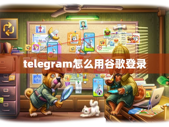 telegram怎么用谷歌登录