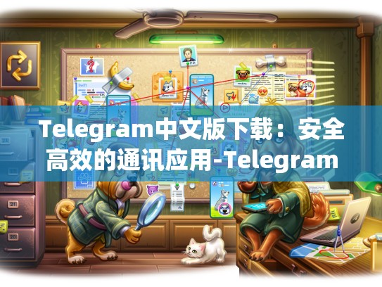 Telegram中文版下载：安全高效的通讯应用-Telegram