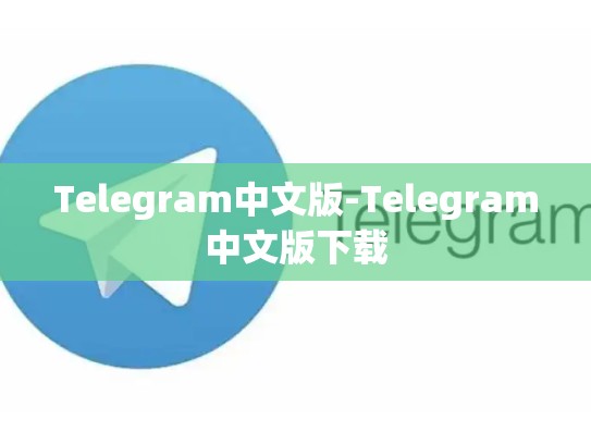 Telegram中文版-Telegram中文版下载