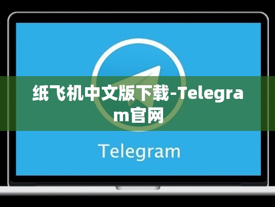 纸飞机中文版下载-Telegram官网