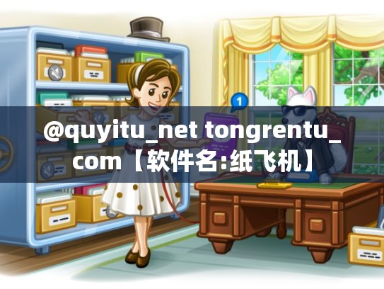 @quyitu_net tongrentu_com【软件名:纸飞机】
