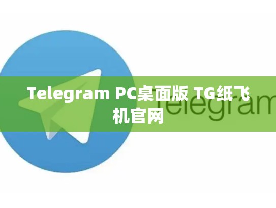 Telegram PC桌面版 TG纸飞机官网