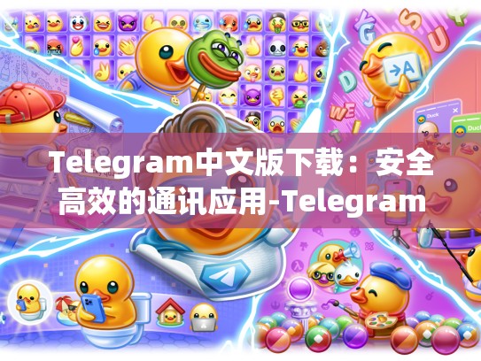 Telegram中文版下载：安全高效的通讯应用-Telegram
