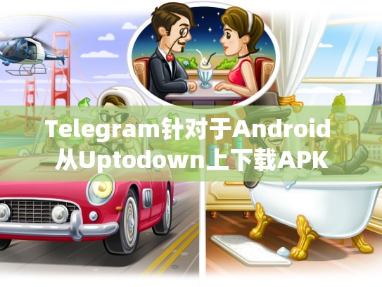 Telegram针对于Android 从Uptodown上下载APK