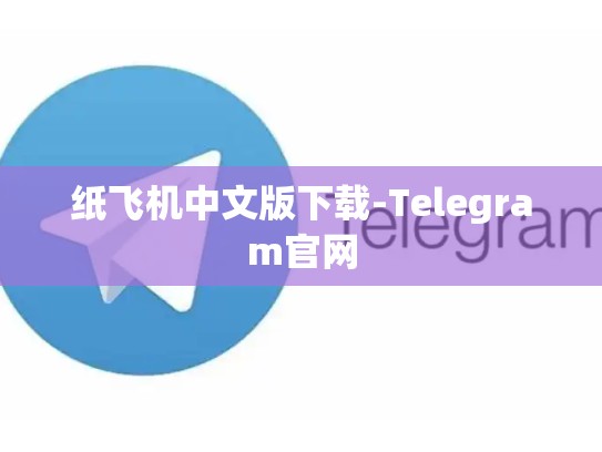纸飞机中文版下载-Telegram官网
