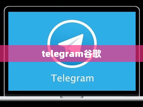 telegram谷歌