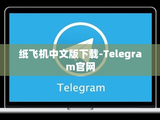 纸飞机中文版下载-Telegram官网