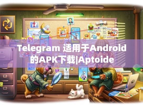 Telegram 适用于Android的APK下载|Aptoide