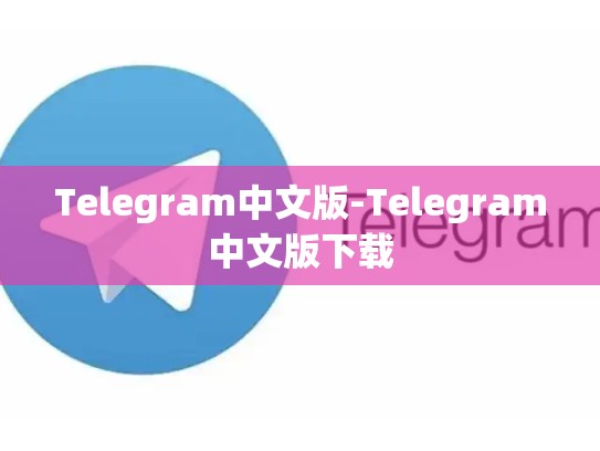 Telegram中文版-Telegram中文版下载