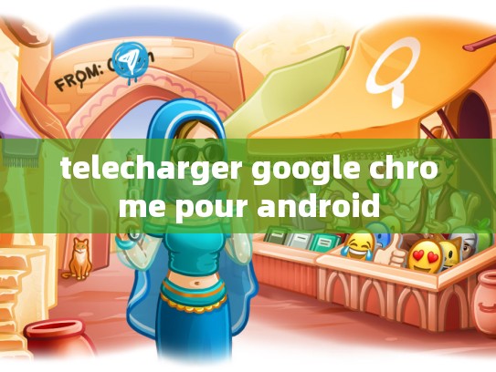 telecharger google chrome pour android