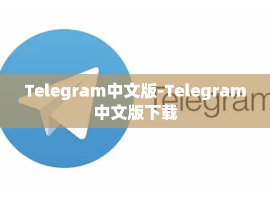 Telegram中文版-Telegram中文版下载