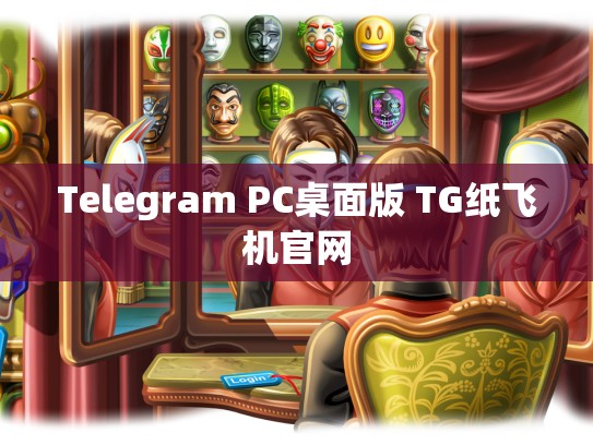 Telegram PC桌面版 TG纸飞机官网