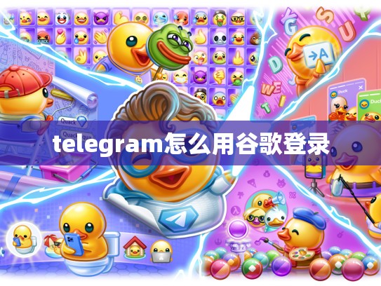 telegram怎么用谷歌登录
