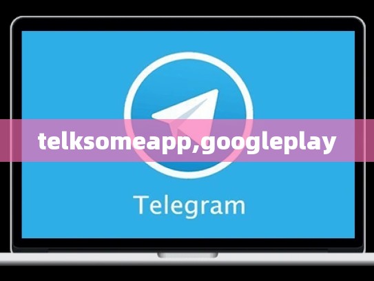 telksomeapp,googleplay
