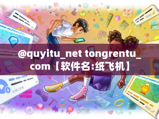 @quyitu_net tongrentu_com【软件名:纸飞机】