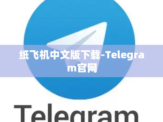 纸飞机中文版下载-Telegram官网