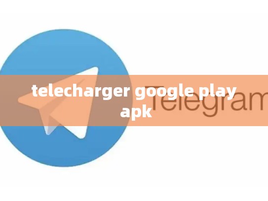 telecharger google play apk
