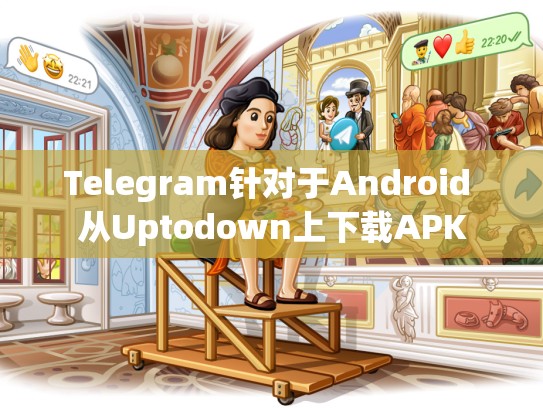 Telegram针对于Android 从Uptodown上下载APK