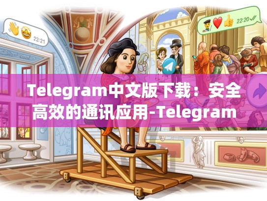 Telegram中文版下载：安全高效的通讯应用-Telegram