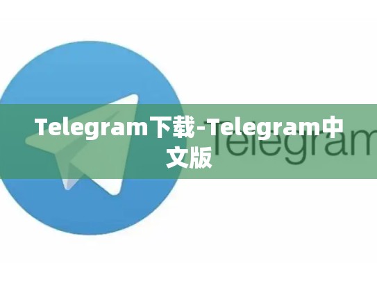 Telegram下载-Telegram中文版