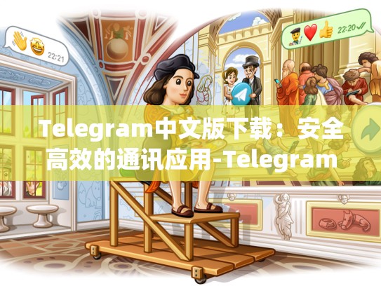 Telegram中文版下载：安全高效的通讯应用-Telegram