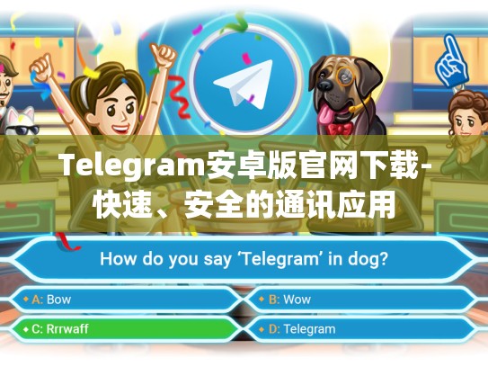 Telegram安卓版官网下载-快速、安全的通讯应用