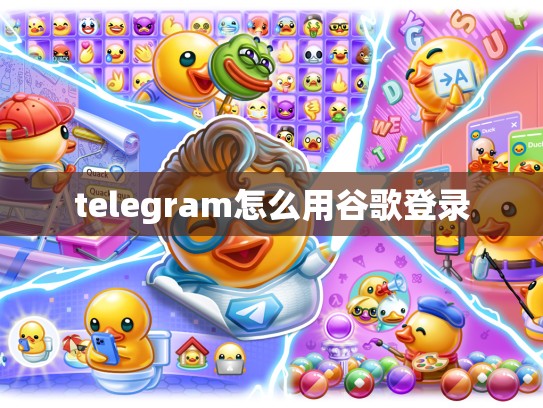 telegram怎么用谷歌登录
