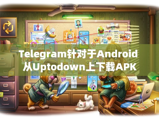 Telegram针对于Android 从Uptodown上下载APK