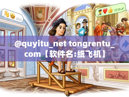 @quyitu_net tongrentu_com【软件名:纸飞机】