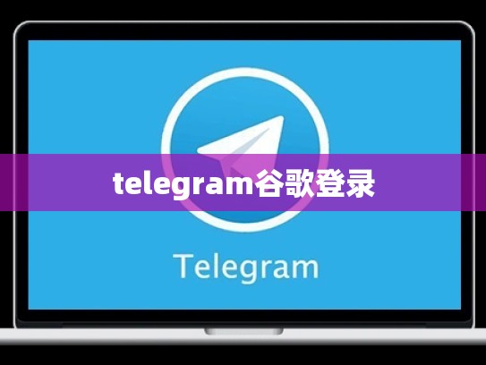 telegram谷歌登录