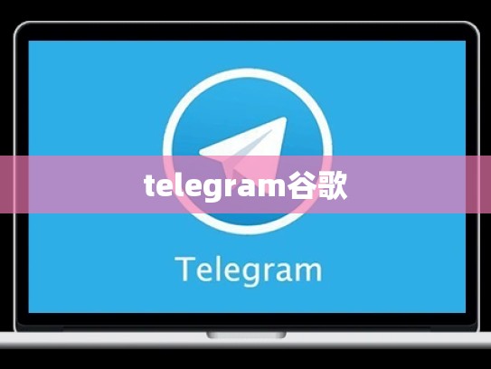 telegram谷歌