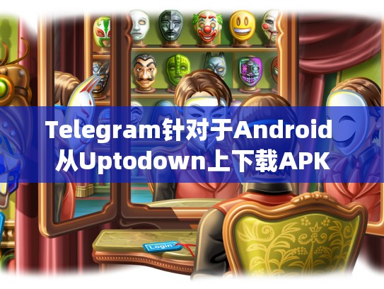 Telegram针对于Android 从Uptodown上下载APK