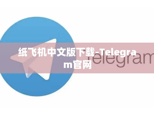 纸飞机中文版下载-Telegram官网