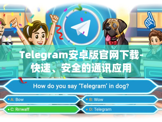 Telegram安卓版官网下载-快速、安全的通讯应用