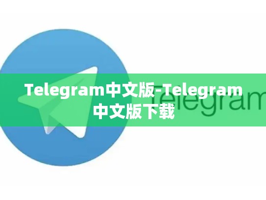 Telegram中文版-Telegram中文版下载