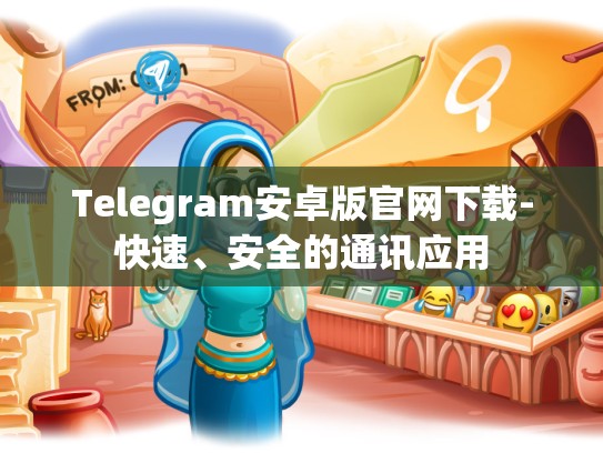 Telegram安卓版官网下载-快速、安全的通讯应用