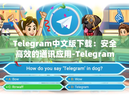 Telegram中文版下载：安全高效的通讯应用-Telegram