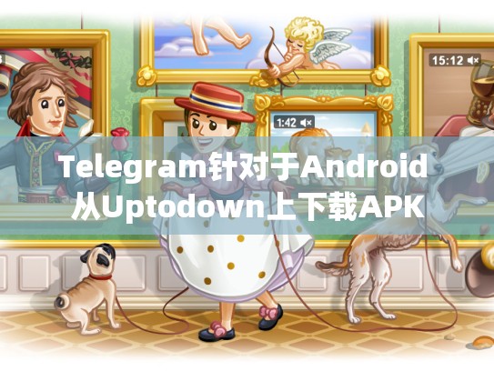 Telegram针对于Android 从Uptodown上下载APK