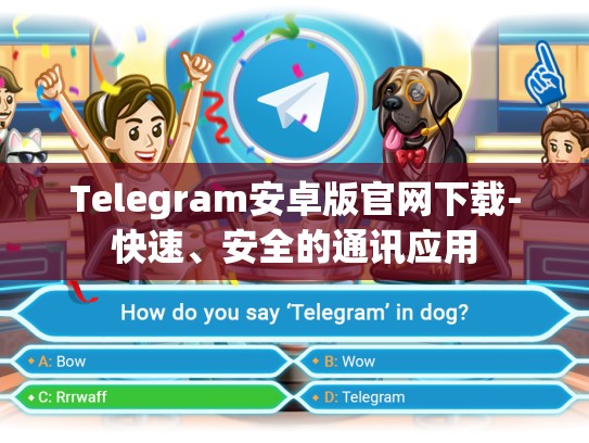 Telegram安卓版官网下载-快速、安全的通讯应用