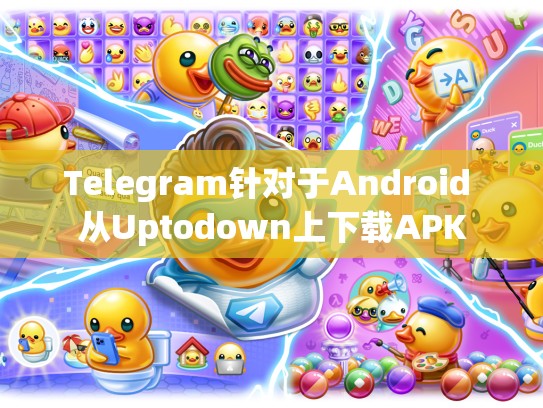 Telegram针对于Android 从Uptodown上下载APK
