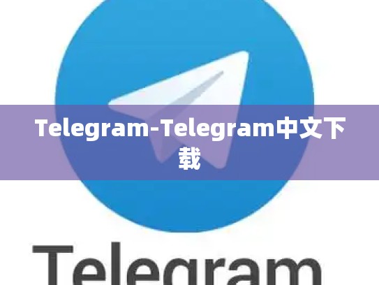 Telegram-Telegram中文下载